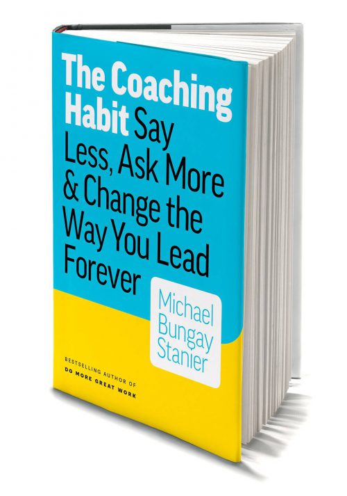 The Coaching Habit: Say Less, Ask More & Change the Way You Lead Forever